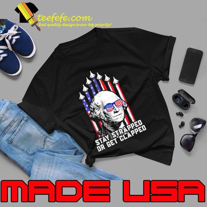 George Washington Stay Strapped Or Get Clapped 4Th Of July USa Flag Unisex