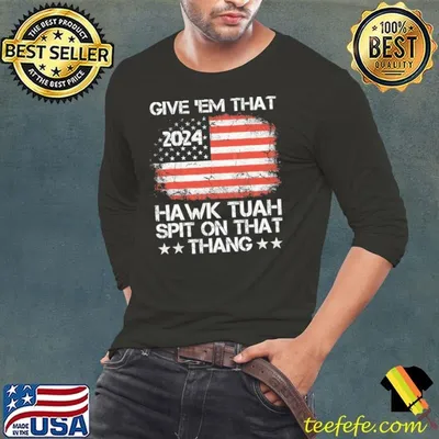 Give Em That Hawk Tuah Spit On That Thang American Flag 2024 T-Shirt