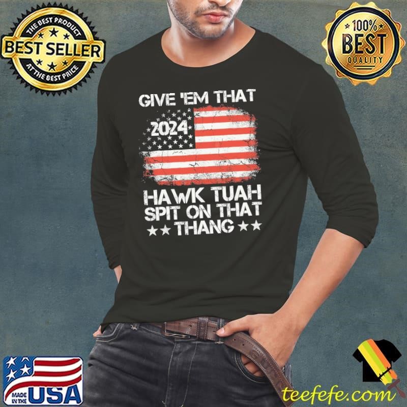 Give Em That Hawk Tuah Spit On That Thang American Flag 2024 T-Shirt ...