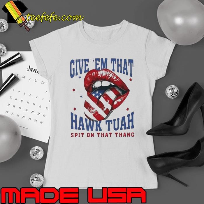 Give Em That Hawk Tuah Spit On That Thang American Lips Ladies tee