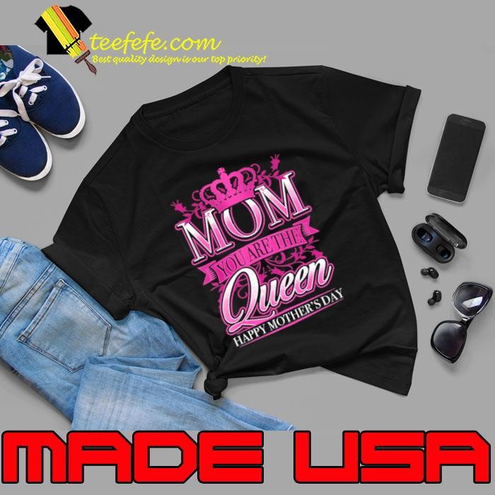 Happy Mothers Day Mom You Are The Queen Pink Shirt
