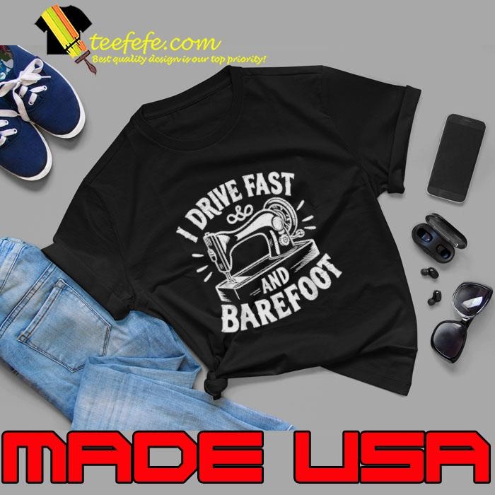I Drive Fast And Barefoot Sewing Machine T-Shirt
