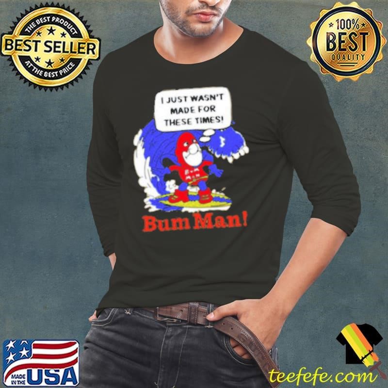 I Just Wasn’t Made For These Times Bum Man Long Sleeve Tee