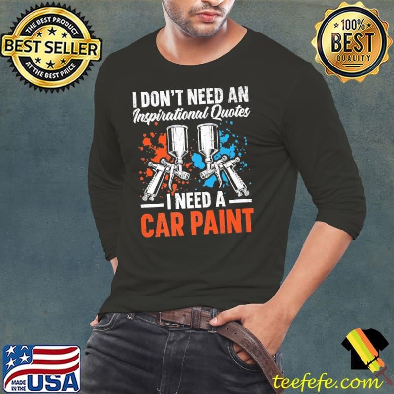 I Need Car Paint Auto Detailing Car Painter Automobile T-Shirt