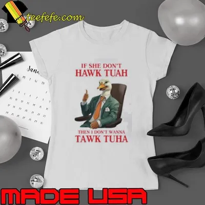 If She Don’t Hawk Tuah I Don’t Wanna Tawk Tuha Hawk Tush Shirt
