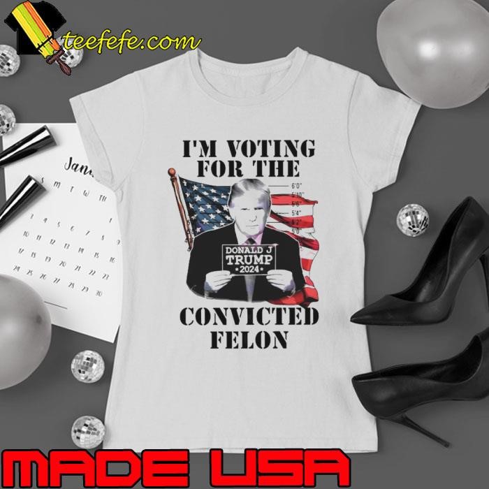 I’m Voting For The Felon 2024 Campaign Trump shirt