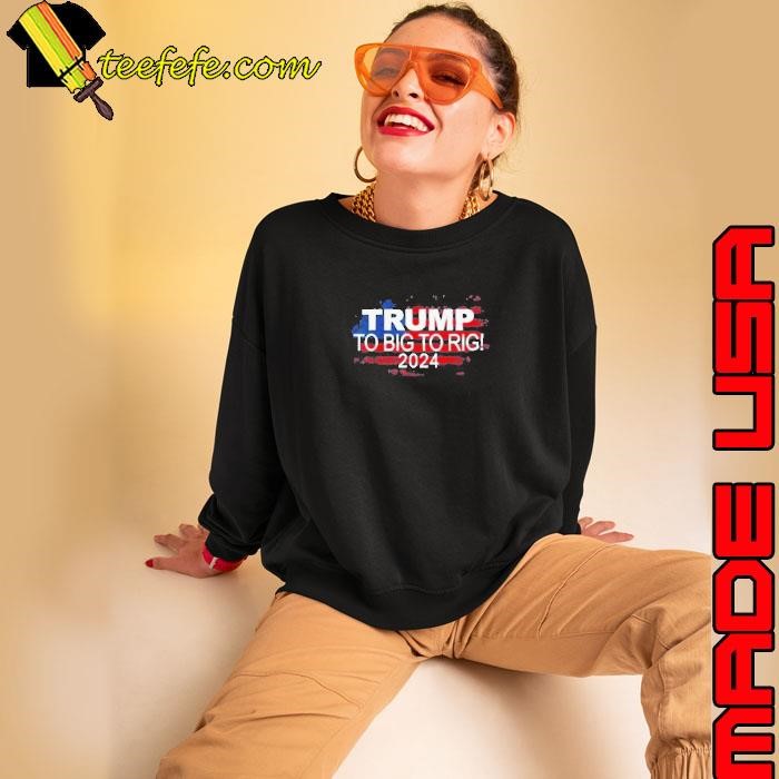 Too Big To Rig 2024 Elections Trump Trump 2024 USA Flag Sweatshirt