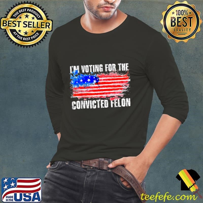US Flag Distressed I'm Voting For Convicted Felon T-Shirt