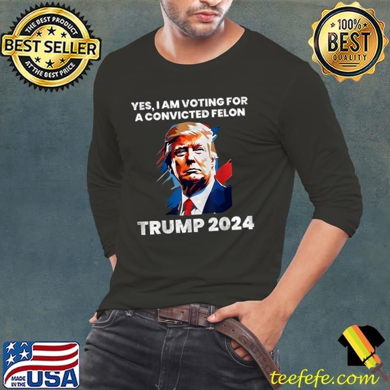 Yes i am voting for a convicted felon trump 2024 presidetn T-Shirt