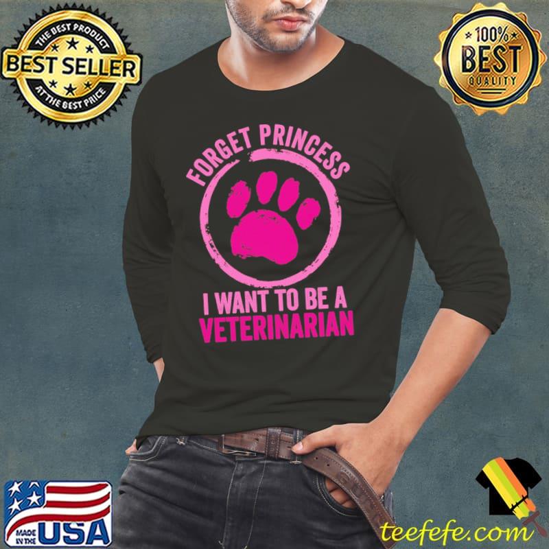 Forget Princess I Want To Be A Veterinarian Paw s Long Sleeve Tee Forget Princess I Want To Be A Veterinarian Paw s Long Sleeve Tee