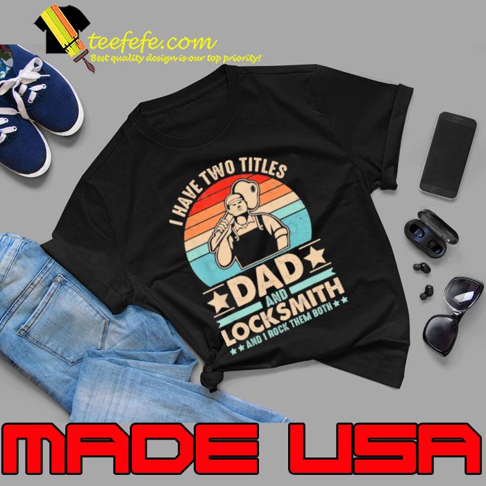 I have Two Titles Dad And Locksmith Rock Both Vintage shirt