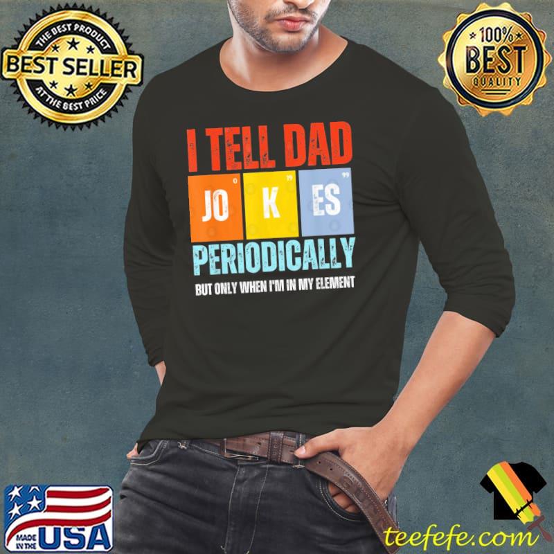 I Tell Dad Joke Periodically But Only When In My Element Retro s Long Sleeve Tee I Tell Dad Joke Periodically But Only When In My Element Retro s Long Sleeve Tee