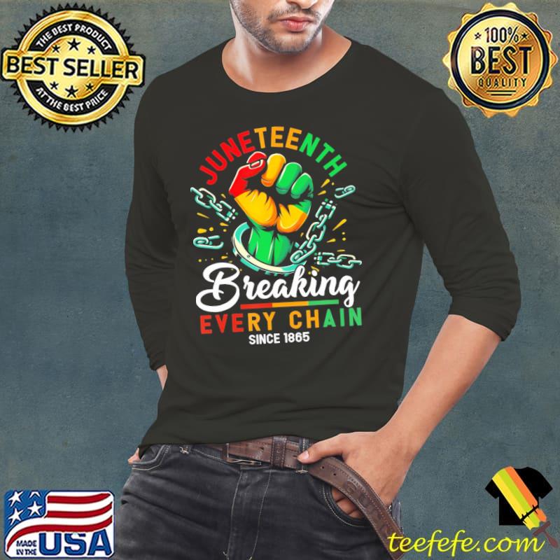 Juneteenth Breaking Every Chain Since 1865 Freedom s Long Sleeve Tee Juneteenth Breaking Every Chain Since 1865 Freedom s Long Sleeve Tee