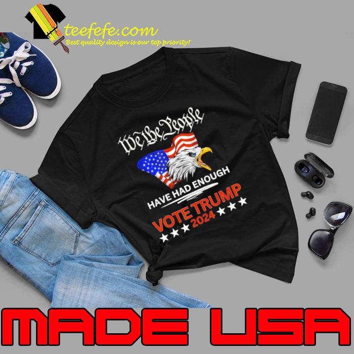 We The People Have Had enough Vote Trump 2024 Eagle American Flag s Unisex We The People Have Had enough Vote Trump 2024 Eagle American Flag s Unisex