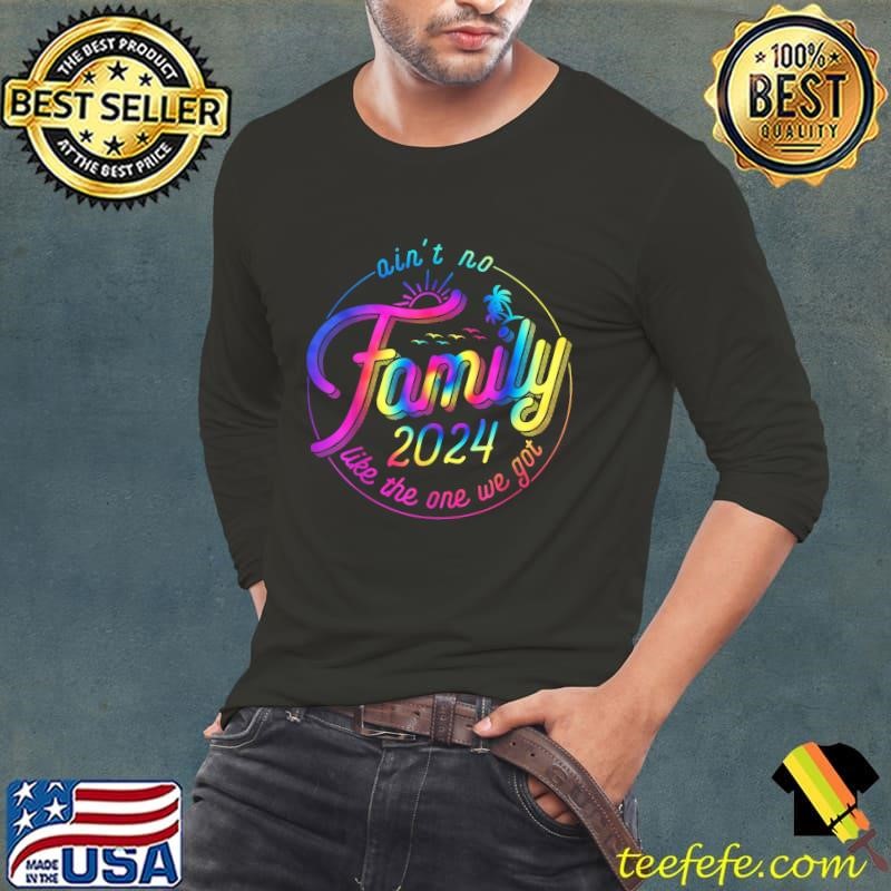 Ain't No Family Like The One We Got Family Reunion 2024 Tye Die T-Shirt