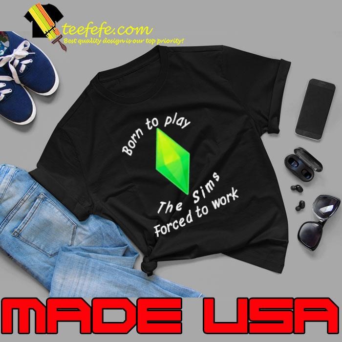 Born To Play The Sims Forced To Work Unisex