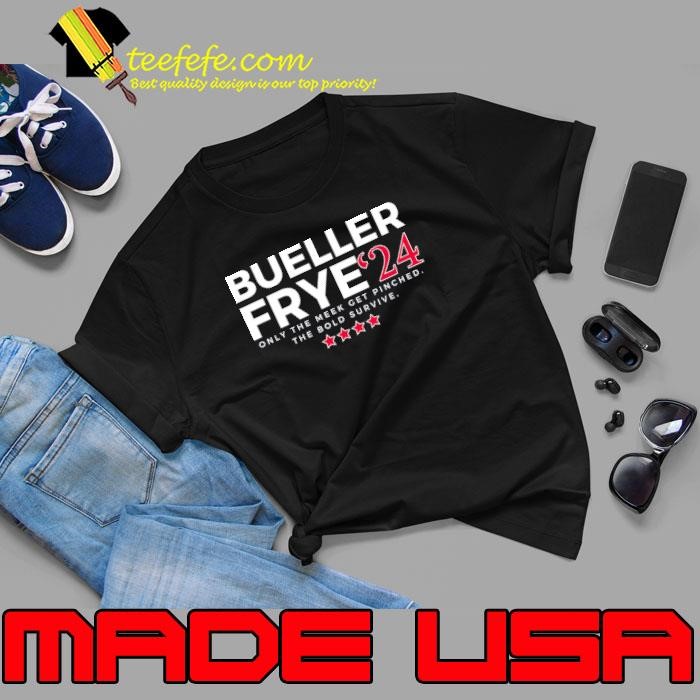 Bueller Frye 24 Only the Meek Get Pinched The Bold Survive Stars Election Unisex