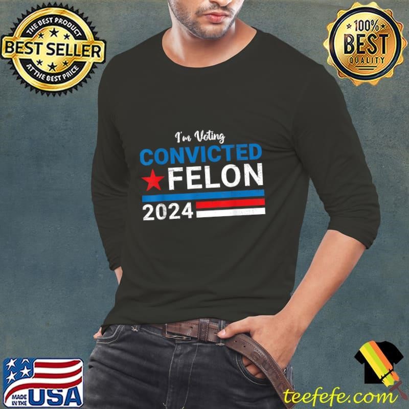 Convicted Felon I'm Voting Convicted Felon 2024 T-Shirt