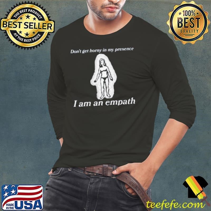Don’t Get Horny In My Presence I Am An Empath Shirt