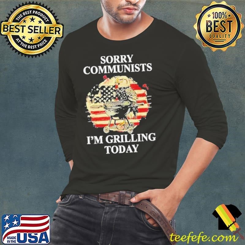 Eagle Sorry Communists I’m Grilling Today shirt