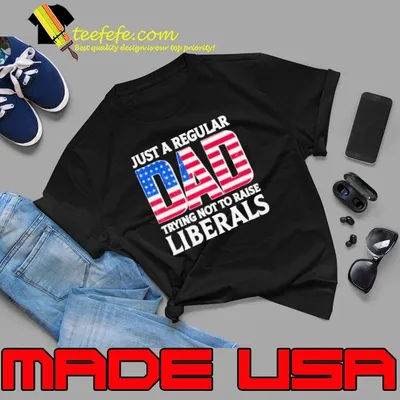 Father’s Day 2024 Just A Regular Dad Trying Not To Raise Liberals Shirt