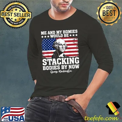George Me and My Homies Would Be Stacking Bodies by Now Usa Flag T-Shirt