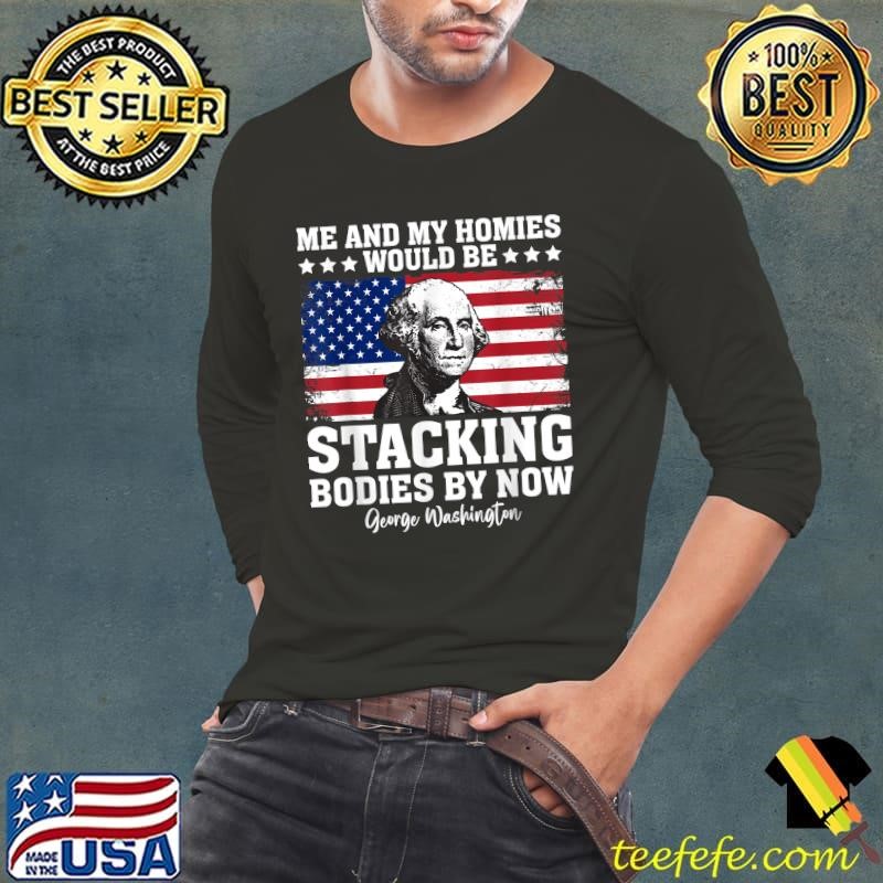 George Me and My Homies Would Be Stacking Bodies by Now Usa Flag T-Shirt