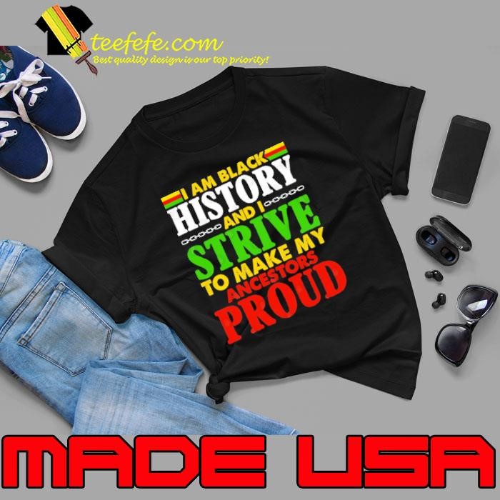 I Am Black history and I Strive Make My Ancestors Proud Juneteenth 2024 Unisex