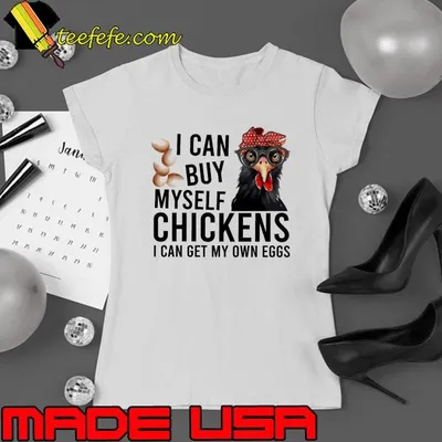I Can Buy Myself Chickens I Can Get My Own Eggs T-Shirt