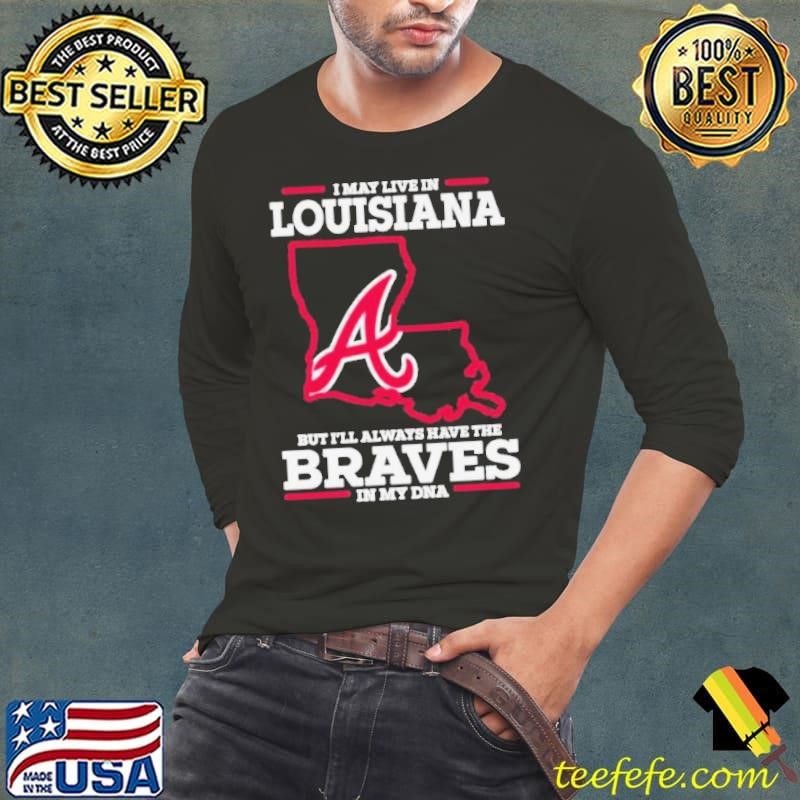 I May Live In Louisiana But I’ll Always Have The Braves In My DNA Long Sleeve Tee