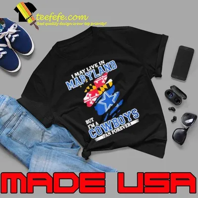 I May Live In Maryland But I’m A Dallas Cowboys Fan Forever Shirt
