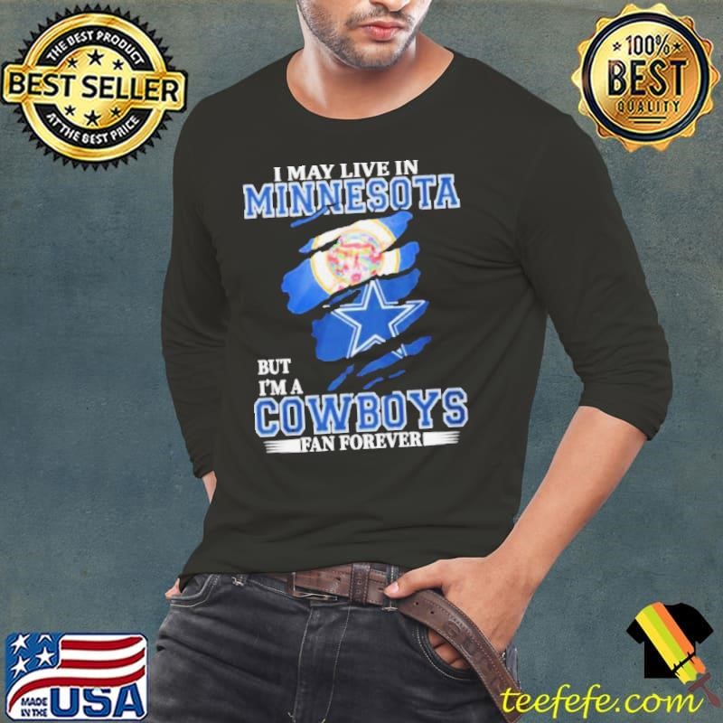 I May Live In Minnesota But I’m A Dallas Cowboys Fan Forever Long Sleeve Tee