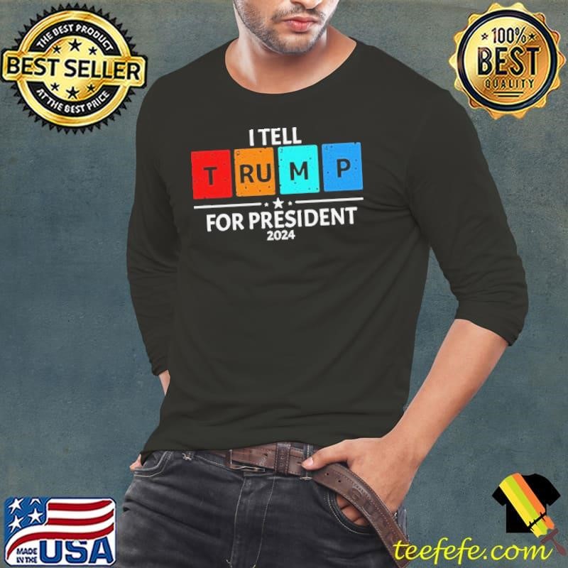 I Tell Trump For President 2024 Long Sleeve Tee