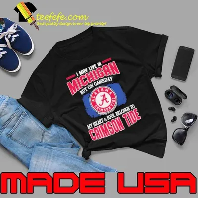 I may live in Michigan but on gameday my heart and soul belongs to Alabama Crimson Tide shirt