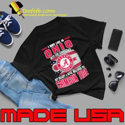 I may live in Ohio but on gameday my heart and soul belongs to Alabama Crimson Tide shirt