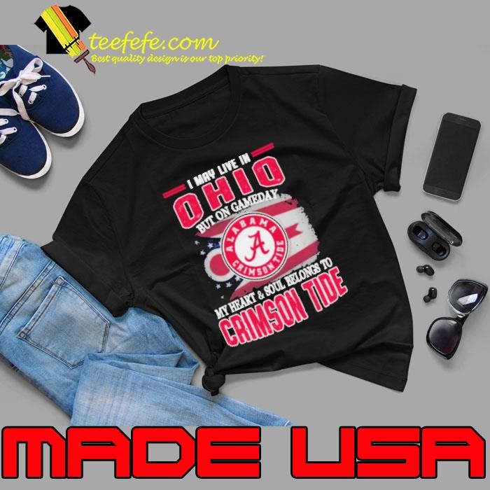 I may live in Ohio but on gameday my heart and soul belongs to Alabama Crimson Tide Unisex