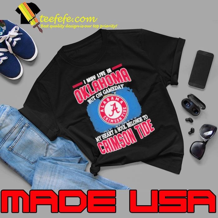 I may live in Oklahoma but on gameday my heart and soul belongs to Alabama Crimson Tide Unisex