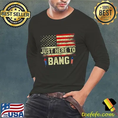 I'm Just Here To Bang 4th Of July Independence Day T-Shirt