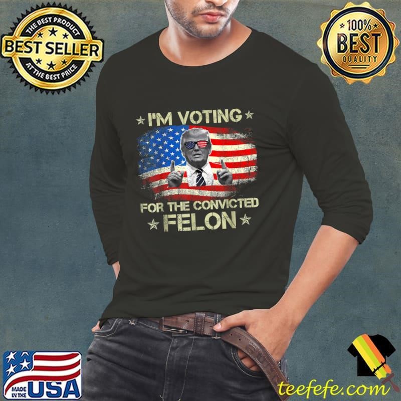 I'm Voting For The Convicted Felon 2024 Trump American Flag 4th Of July T-Shirt