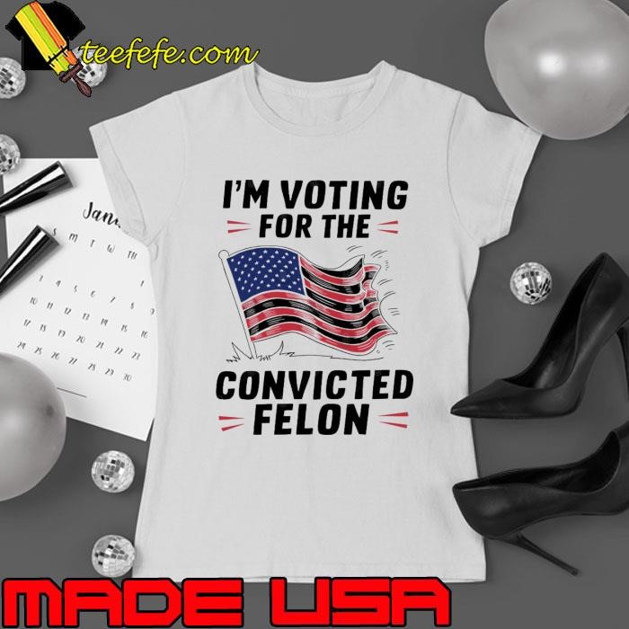 I'm Voting for a Felon in 2024 Convicted Felon USA Flag T-Shirt