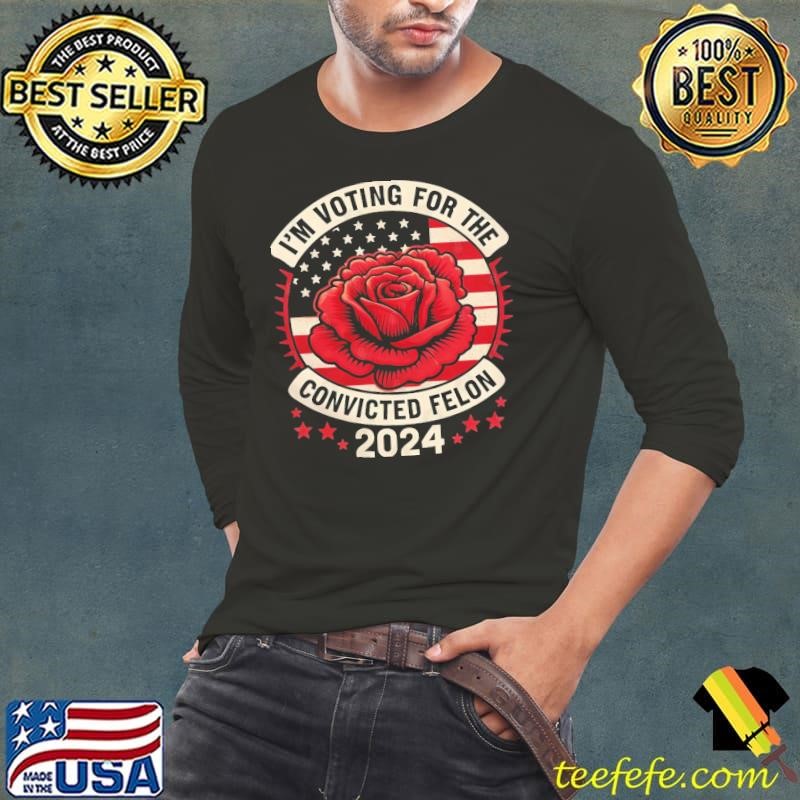 I'm Voting for a Felon in 2024 Rose US Flag Convicted Felon T-Shirt