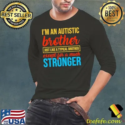 I'm an Autistic Brother Like a Typical Brother Except for a Much Stronger T-Shirt