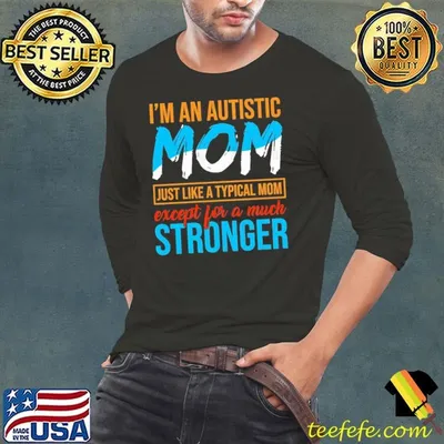 I'm an Autistic Mom Like a Typical Mom Except for a Much Stronger T-Shirt