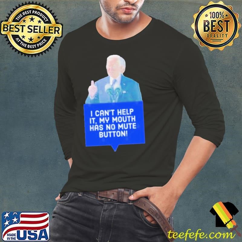 Joe Biden I Can’t Help It, My Mouth Has No Mute Button Long Sleeve Tee