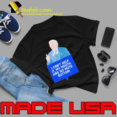 Joe Biden I Can’t Help It, My Mouth Has No Mute Button shirt