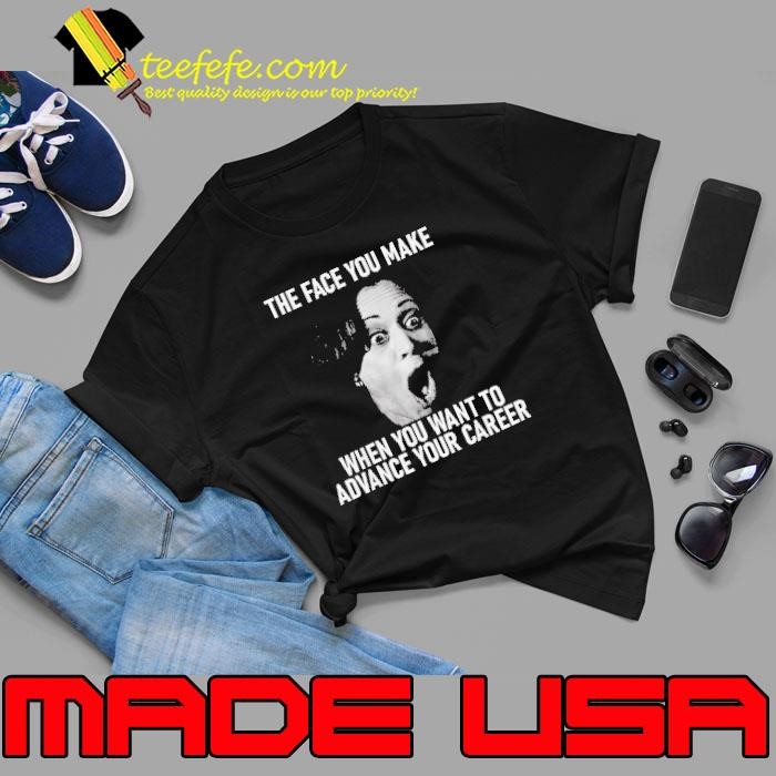 Kamala Harris Face You Make When You Advance Career Shirt