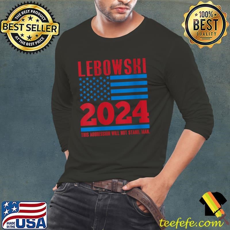 Lebowski This Aggression Will Not Stand Man USa Flag Political Election Vote 2024 T-Shirt