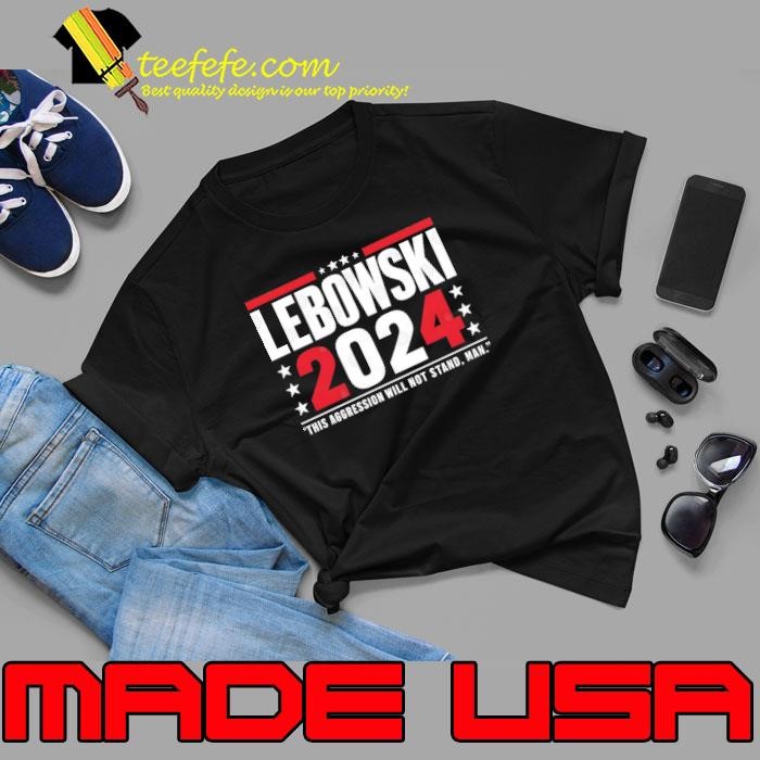 Lebowski this aggression will not stand man 2024 stars election Unisex