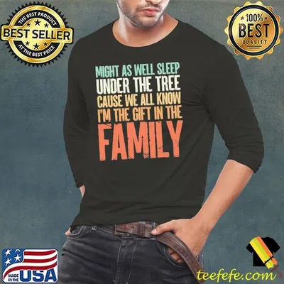 Might As Well Sleep Under The Tree Cause We All Know The Family T-Shirt