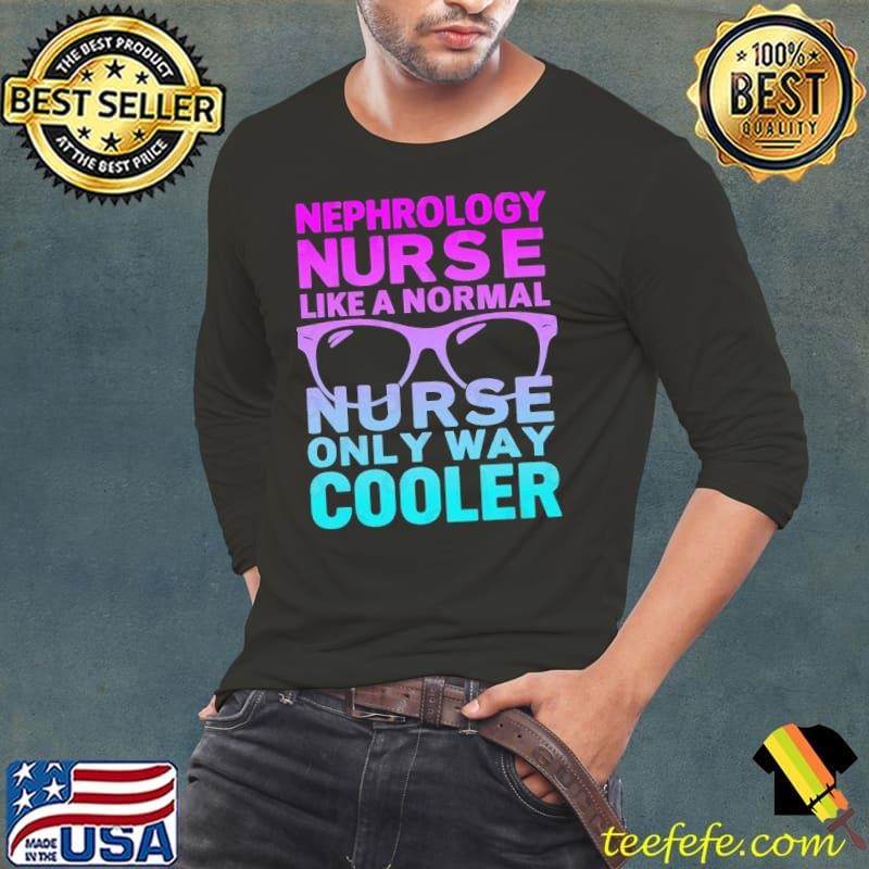 Nephrology Nurse Like A Normal Nurse Only Way Cooler Healthcare Professional T-Shirt